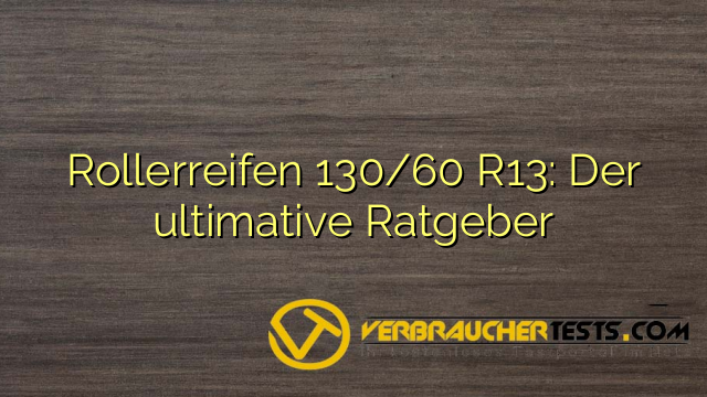 Rollerreifen 130/60 R13: Der ultimative Ratgeber