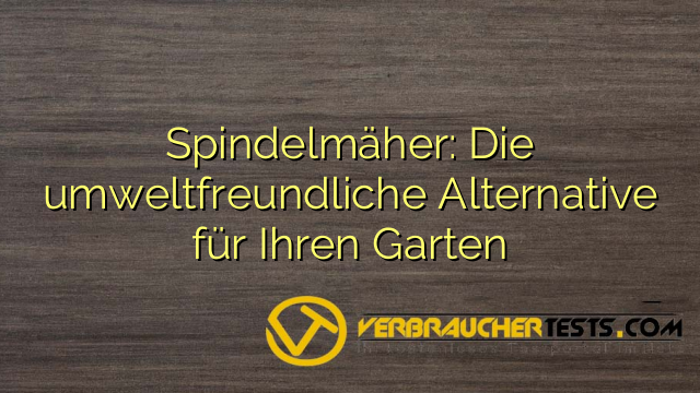 Spindelmäher: Die umweltfreundliche Alternative für Ihren Garten