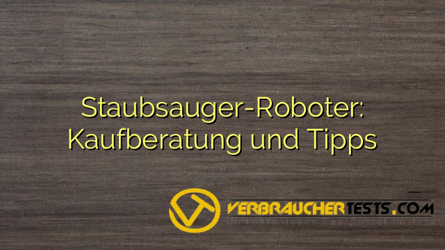 Staubsauger-Roboter: Kaufberatung und Tipps