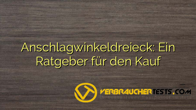 Anschlagwinkeldreieck: Ein Ratgeber für den Kauf