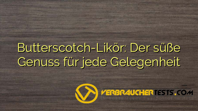Butterscotch-Likör: Der süße Genuss für jede Gelegenheit