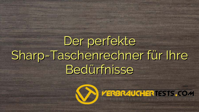 Der perfekte Sharp-Taschenrechner für Ihre Bedürfnisse
