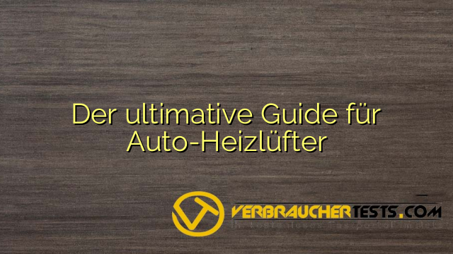 Der ultimative Guide für Auto-Heizlüfter