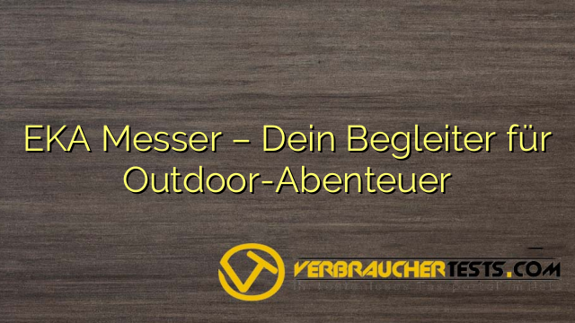 EKA Messer – Dein Begleiter für Outdoor-Abenteuer