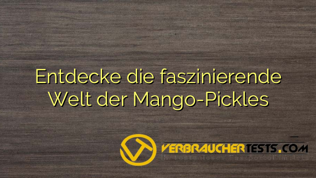 Entdecke die faszinierende Welt der Mango-Pickles