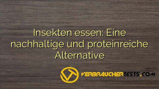 Insekten essen: Eine nachhaltige und proteinreiche Alternative