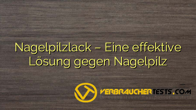 Nagelpilzlack – Eine effektive Lösung gegen Nagelpilz