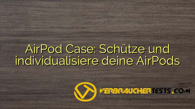 AirPod Case: Schütze und individualisiere deine AirPods