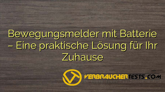 Bewegungsmelder mit Batterie – Eine praktische Lösung für Ihr Zuhause