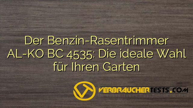 Der Benzin-Rasentrimmer AL-KO BC 4535: Die ideale Wahl für Ihren Garten