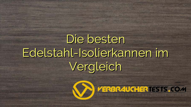 Die besten Edelstahl-Isolierkannen im Vergleich