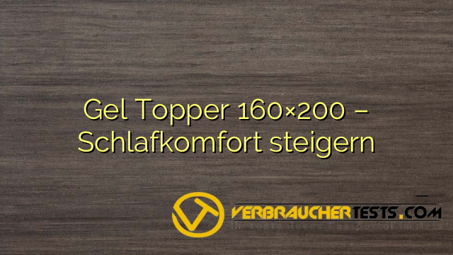 Gel Topper 160×200 – Schlafkomfort steigern