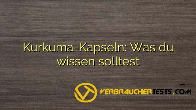 Kurkuma-Kapseln: Was du wissen solltest