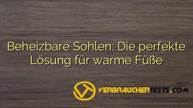 Beheizbare Sohlen: Die perfekte Lösung für warme Füße