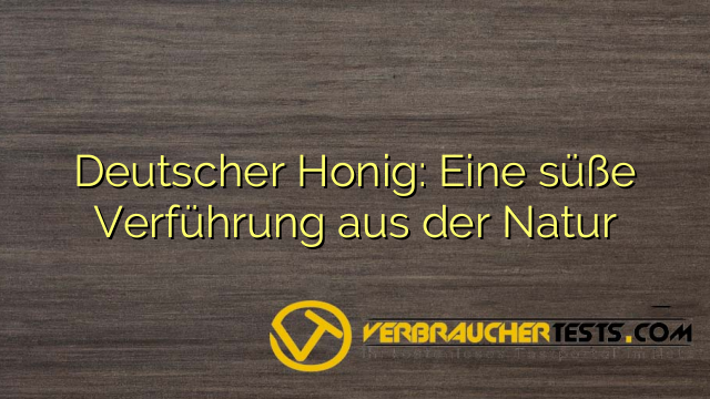 Deutscher Honig: Eine süße Verführung aus der Natur