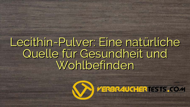 Lecithin-Pulver: Eine natürliche Quelle für Gesundheit und Wohlbefinden