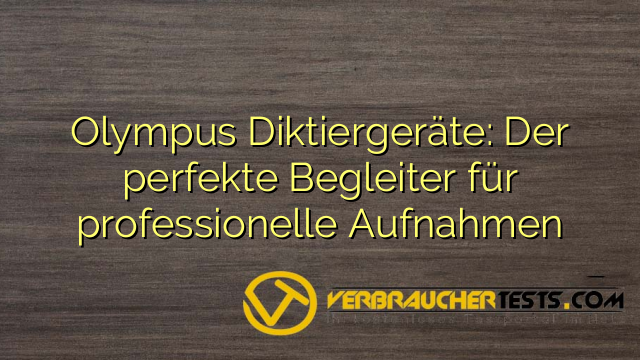 Olympus Diktiergeräte: Der perfekte Begleiter für professionelle Aufnahmen