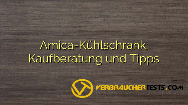 Amica-Kühlschrank: Kaufberatung und Tipps