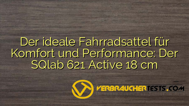 Der ideale Fahrradsattel für Komfort und Performance: Der SQlab 621 Active 18 cm