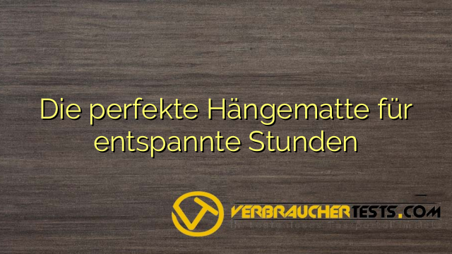Die perfekte Hängematte für entspannte Stunden