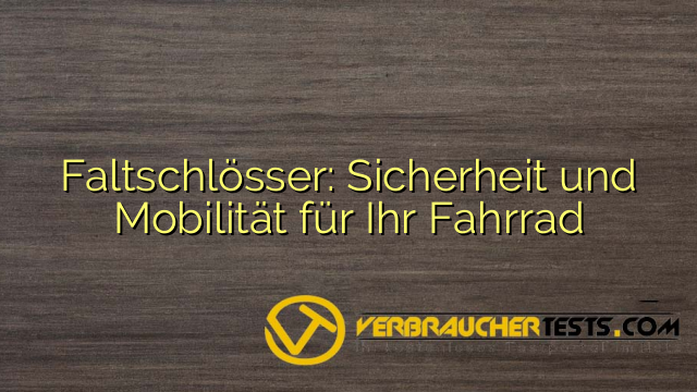 Faltschlösser: Sicherheit und Mobilität für Ihr Fahrrad