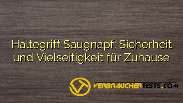 Haltegriff Saugnapf: Sicherheit und Vielseitigkeit für Zuhause