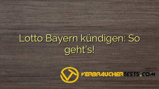 Lotto Bayern kündigen: So geht’s!
