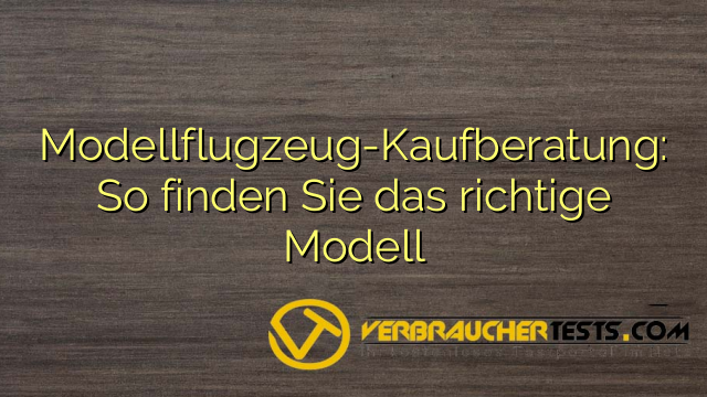 Modellflugzeug-Kaufberatung: So finden Sie das richtige Modell