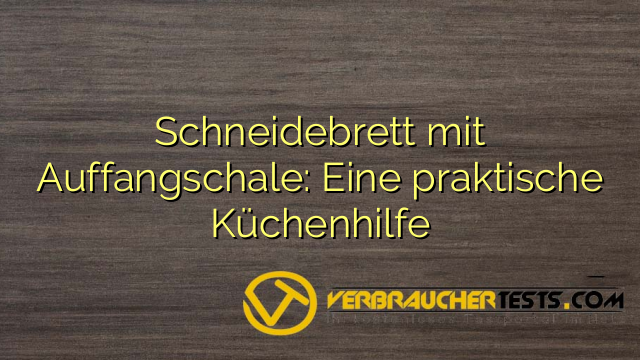 Schneidebrett mit Auffangschale: Eine praktische Küchenhilfe