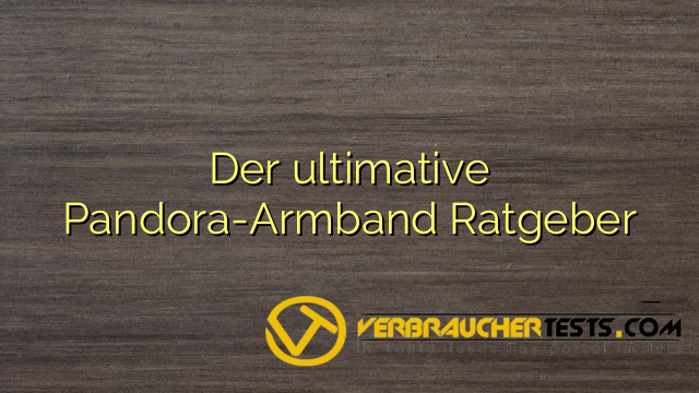 Der ultimative Pandora-Armband Ratgeber