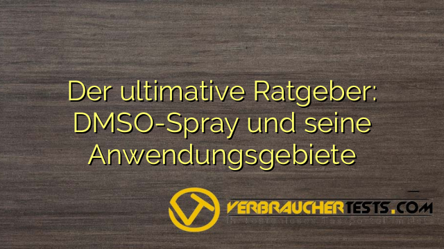 Der ultimative Ratgeber: DMSO-Spray und seine Anwendungsgebiete