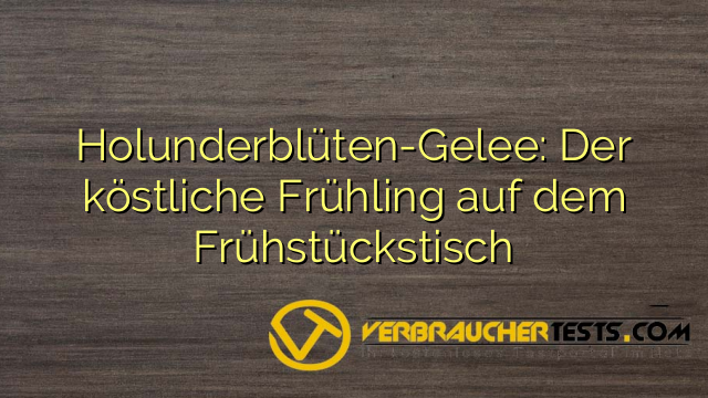 Holunderblüten-Gelee: Der köstliche Frühling auf dem Frühstückstisch