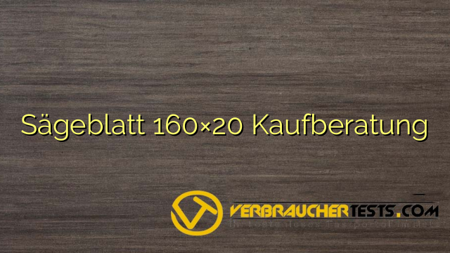 Sägeblatt 160×20 Kaufberatung