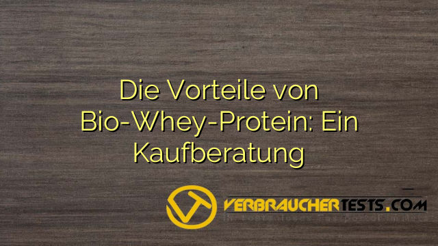 Die Vorteile von Bio-Whey-Protein: Ein Kaufberatung