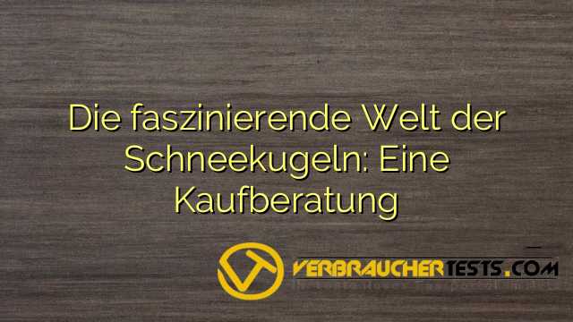 Die faszinierende Welt der Schneekugeln: Eine Kaufberatung