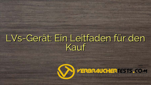 LVs-Gerät: Ein Leitfaden für den Kauf