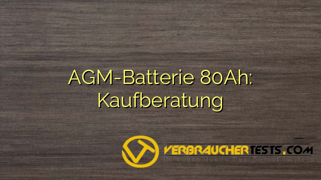 AGM-Batterie 80Ah: Kaufberatung
