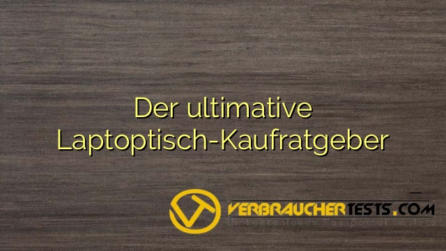 Der ultimative Laptoptisch-Kaufratgeber