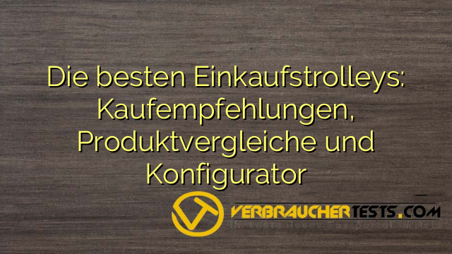 Die besten Einkaufstrolleys: Kaufempfehlungen, Produktvergleiche und Konfigurator
