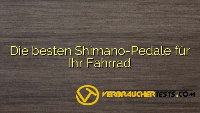 Die besten Shimano-Pedale für Ihr Fahrrad