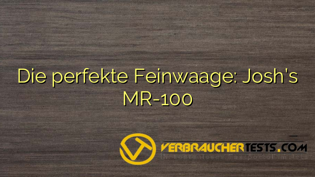 Die perfekte Feinwaage: Josh’s MR-100
