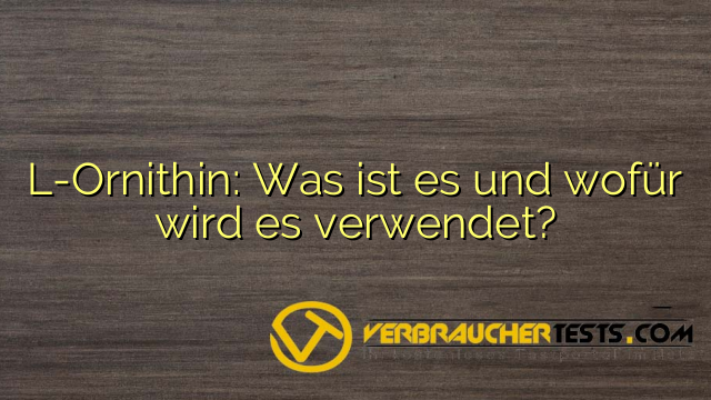 L-Ornithin: Was ist es und wofür wird es verwendet?