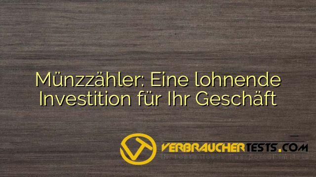 Münzzähler: Eine lohnende Investition für Ihr Geschäft