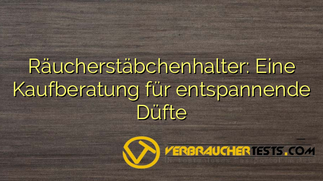 Räucherstäbchenhalter: Eine Kaufberatung für entspannende Düfte