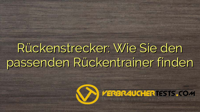 Rückenstrecker: Wie Sie den passenden Rückentrainer finden
