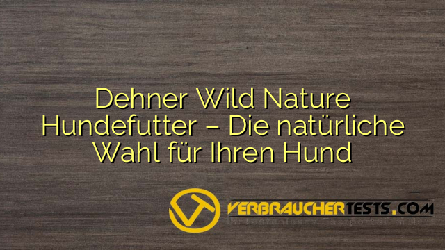 Dehner Wild Nature Hundefutter – Die natürliche Wahl für Ihren Hund