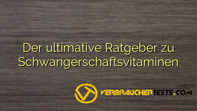 Der ultimative Ratgeber zu Schwangerschaftsvitaminen