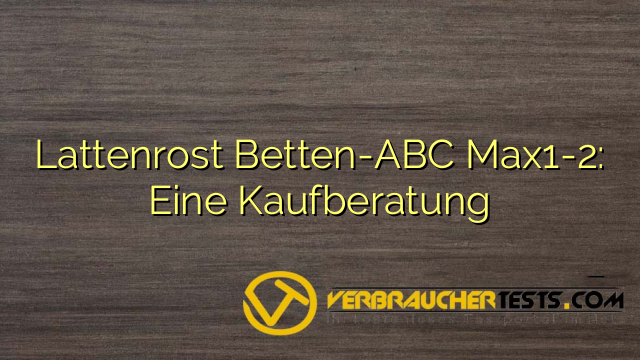 Lattenrost Betten-ABC Max1-2: Eine Kaufberatung