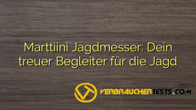 Marttiini Jagdmesser: Dein treuer Begleiter für die Jagd