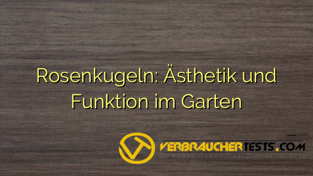 Rosenkugeln: Ästhetik und Funktion im Garten